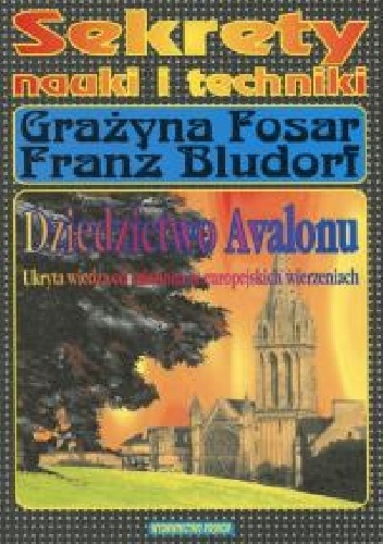 Dziedzictwo Avalonu.Ukryta wiedza odnaleziona w europejskich wierzeniach. - Grażyna Fosar, Franz Bludorf