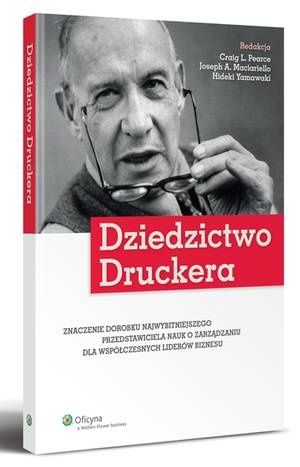 Dziedzictwo Druckera. Znaczenie dorobku najwybitniejszego przedstawiciela nauk o zarządzaniu dla współczesnych liderów biznesu