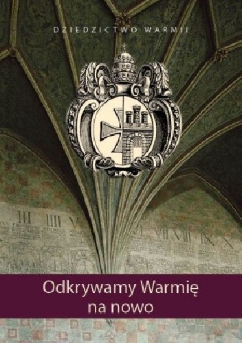 Dziedzictwo Warmii. Odkrywamy Warmię na nowo.
