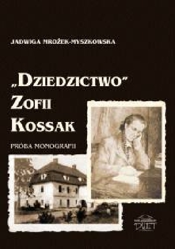 „Dziedzictwo” Zofii Kossak. Próba monografii. - Jadwiga Mrożek- Myszkowska