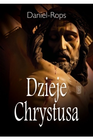 Dzieje Chrystusa - Henri Daniel-Rops