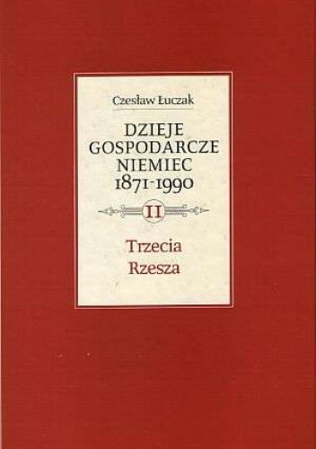 Dzieje gospodarcze Niemiec 1871-1990, t. 2: Trzecia Rzesza - Czesław Łuczak