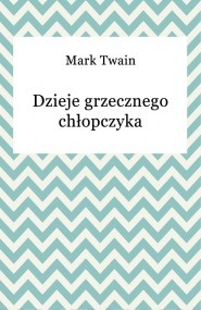 Dzieje Grzecznego Chłopczyka - Mark Twain