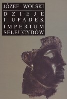 Dzieje i upadek imperium Seleucydów - Józef Wolski