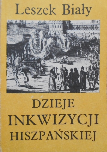 Dzieje Inkwizycji Hiszpańskiej - Leszek Biały