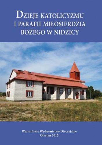 Dzieje katolicyzmu i parafii Miłosierdzia Bożego w Nidzicy - Bielawny Krzysztof