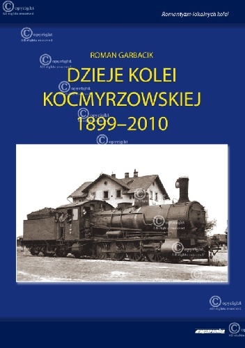 DZIEJE KOLEI KOCMYRZOWSKIEJ 1899-2010 - Roman Garbacik
