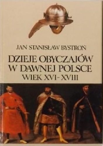 Dzieje obyczajów w dawnej Polsce. Wiek XVI-XVIII t. I - Jan Stanisław Bystroń