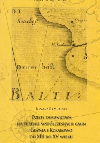 Dzieje osadnictwa na terenie współczesnych gmin Gdynia i Kosakowo od XIII do XV w. - Tomasz Rembalski