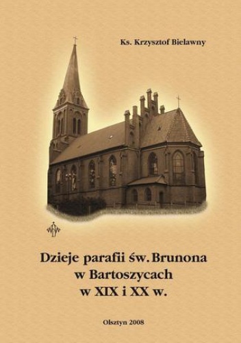 Dzieje parafii św. Brunona w Bartoszycach w XIX i XX w - Bielawny Krzysztof