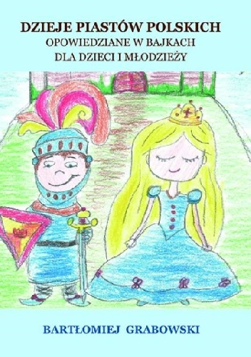 Dzieje Piastów Polskich. Opowiedziane w bajkach dla dzieci i młodzieży