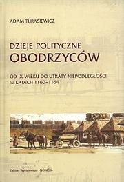 Dzieje polityczne Obodrzyców : od IX wieku do utraty niepodległości w latach 1160-1164 - Adam Turasiewicz