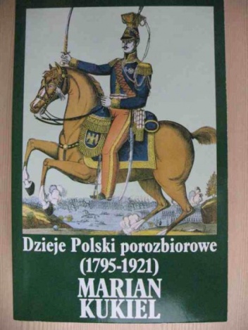 Dzieje Polski porozbiorowe: 1795-1921 - Marian Kukiel
