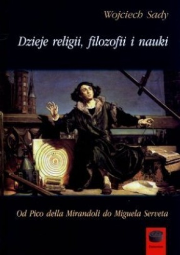 Dzieje religii, filozofii i nauki. Od Pico della Mirandoli do Miguela Serveta - Wojciech Sady