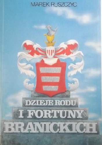 Dzieje Rodu i fortuny Branickich - Marek Ruszczyc
