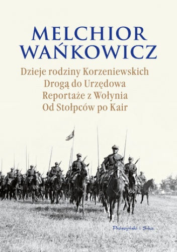 Dzieje rodziny Korzeniewskich. Drogą do Urzędowa. Reportaże z Wołynia. Od Stołpców po Kair. Drogą do Urzędowa. Reportaże z Wołynia. Od Stołpców po Kair - Melchior Wańkowicz