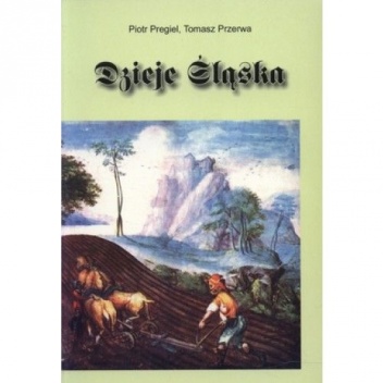 Dzieje Śląska - Tomasz Przerwa, Piotr Pregiel
