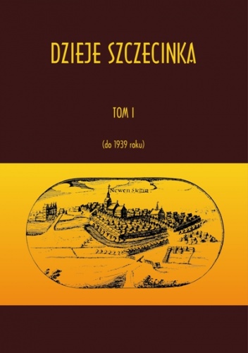 Dzieje Szczecinka. Tom I (do 1939 roku) - Radosław Gazinski