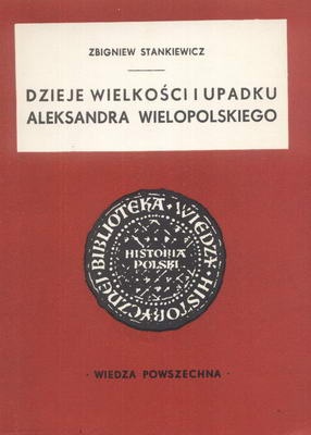 Dzieje wielkości i upadku Aleksandra Wielopolskiego - Zbigniew Stankiewicz