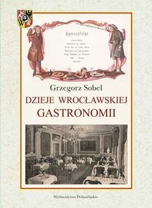 Dzieje Wrocławskiej Gastronomii - Grzegorz Sobel