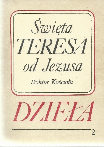 Dzieła. Tom 2. Droga doskonałości; Twierdza wewnętrzna; Księga fundacji - Święta Teresa z Ávila