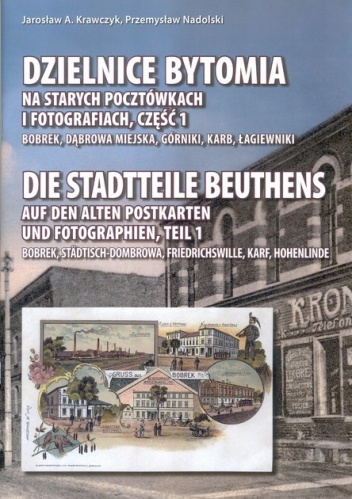 Dzielnice Bytomia na starych pocztówkach i fotografiach 1, Bobrek, Dąbrowa Miejska, Górniki, Karb, Łagiewniki / Die Stadtteile Beuthens auf den alten Postkarten und Fotographien 1,.