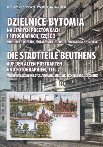 Dzielnice Bytomia na starych pocztówkach i fotografiach 2, Miechowice Rozbark Stolarzowice Stroszek Sucha Góra Szombierki/Die Stadtteile Beuthens auf den alten Postkarten und Fotog.