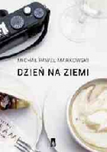 Dzień na ziemi. Proza podróżna - Michał Paweł Markowski