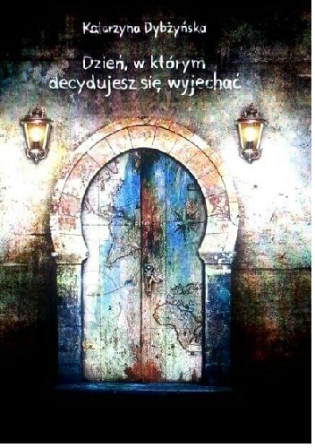 Dzień, w którym decydujesz się wyjechać - Katarzyna Dybżyńska