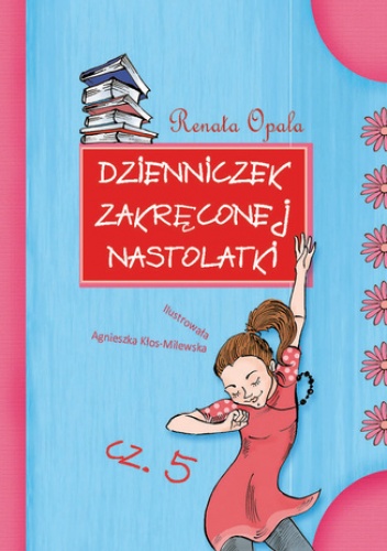 Dzienniczek zakręconej nastolatki cz.5 - Renata Opala