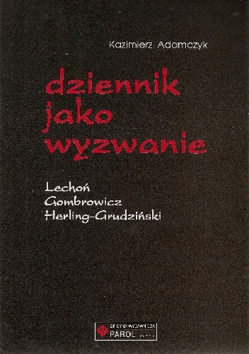 Dziennik jako wyzwanie. Lechoń, Gombrowicz, Herling-Grudziński - Kazimierz Adamczyk