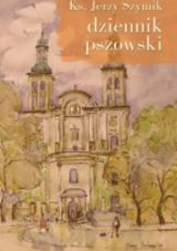 Dziennik pszowski. 44 kartki o ludziach, miejscach, Śląsku i tęsknocie - Jerzy Szymik