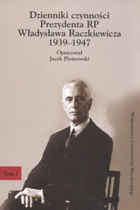 Dzienniki czynności Prezydenta RP Władysława Raczkiewicza 1939-1947. Tom I i tom II - Jacek Piotrowski