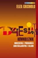 Dziesiąty równoleżnik. Doniesienia z pogranicza chrześcijaństwa i islamu - Eliza Griswold