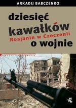 Dziesięć kawałków o wojnie. Rosjanin w Czeczenii - Arkadij Babczenko