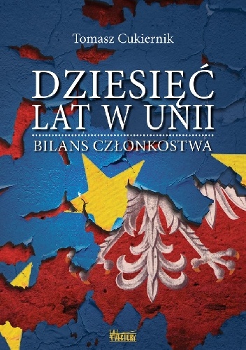Dziesięć lat w Unii. Bilans członkostwa - Tomasz Cukiernik