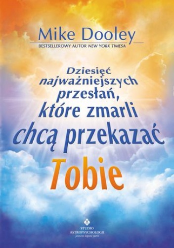 Dziesięć najważniejszych przesłań, które chcą Ci przekazać zmarli - Mike Dooley