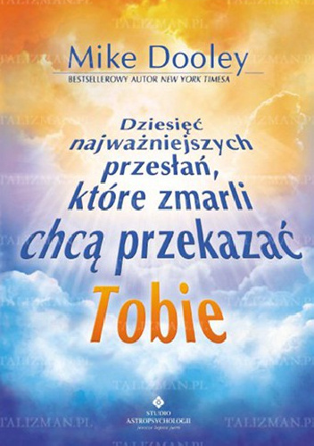 Dziesięć najważniejszych przesłań, które zmarli chcą przekazać Tobie - Mike Dooley