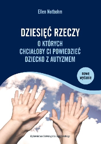 Dziesięć rzeczy, o których chciałoby ci powiedzieć dziecko z autyzmem. Drugie, rozszerzone wydanie - Ellen Notbohm