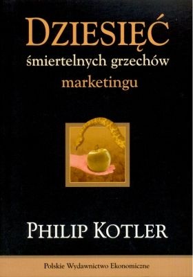 Dziesięć śmiertelnych grzechów marketingu - Philip Kotler