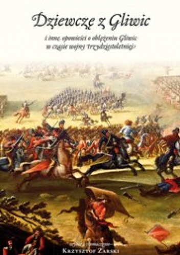 Dziewczę z Gliwic i inne opowieści o oblężeniu Gliwic w czasie wojny trzydziestoletniej
