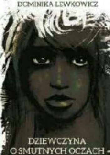 Dziewczyna o smutnych oczach - Dominika Lewkowicz