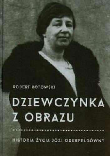 Dziewczynka z obrazu. Historia życia Józi Oderfeldówny - Robert Kotowski