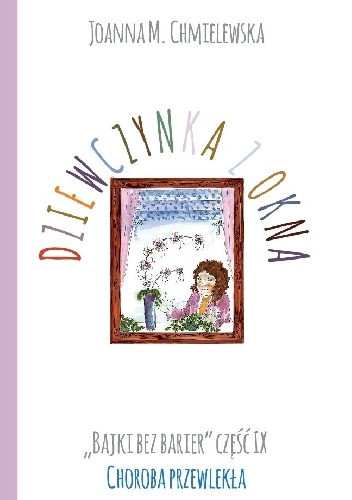 DZIEWCZYNKA Z OKNA. BAJKI BEZ BARIER CZ.IX CHOROBA PRZEWLEKŁA - Joanna Maria Chmielewska