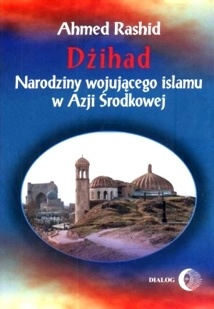 Dżihad Narodziny wojującego islamu w Azji środkowej - Ahmed Rashid