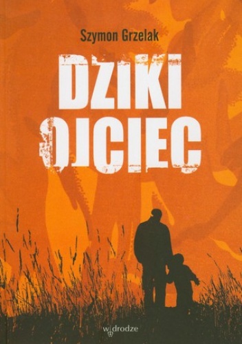Dziki ojciec - Szymon Grzelak
