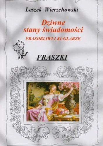 Dziwne stany świadomości. Frasobliwi kuglarze.  Fraszki - Leszek Wierzchowski
