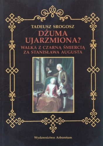 Dżuma ujarzmiona? Walka z czarną śmiercią za Stanisława Augusta - Tadeusz Srogosz