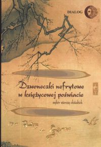 Dzwoneczki nefrytowe w księżycowej poświacie. Wybór wierszy chińskich - Aleksy Dębnicki