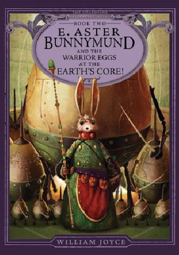 E. Aster Bunnymund and the Warrior Eggs at the Earth's Core! - William Joyce